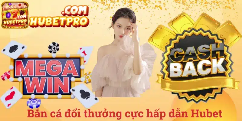 Bắn cá đổi thưởng cực hấp dẫn Hubet