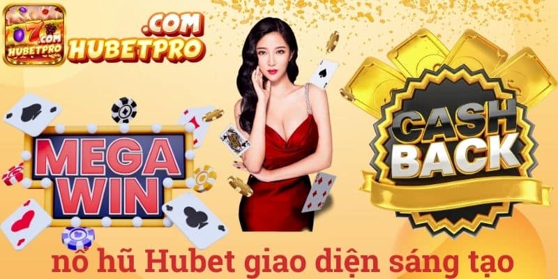 Nổ hũ Hubet giao diện sáng tạo