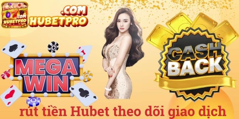 Rút tiền Hubet theo dõi giao dịch